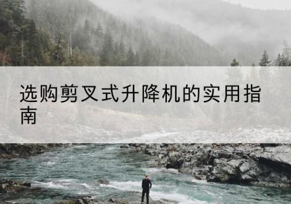 禹会剪叉式升降机怎么选-选购剪叉式升降机的实用指南